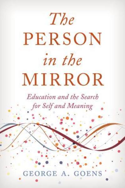 Cover for George A. Goens · The Person in the Mirror: Education and the Search for Self and Meaning (Innbunden bok) (2019)