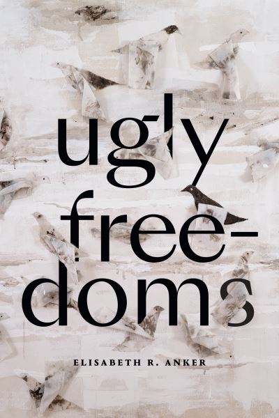 Ugly Freedoms - Elisabeth R. Anker - Bøker - Duke University Press - 9781478015161 - 25. januar 2022