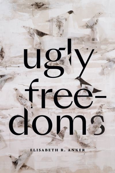 Cover for Elisabeth R. Anker · Ugly Freedoms (Hardcover bog) (2022)