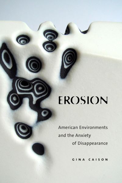 Cover for Gina Caison · Erosion: American Environments and the Anxiety of Disappearance (Paperback Book) (2024)