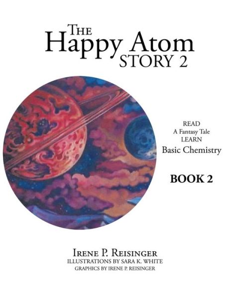 Cover for Irene P Reisinger · The Happy Atom Story 2 : Read a Fantasy Tale Learn Basic Chemistry Book 2 (Paperback Book) (2019)
