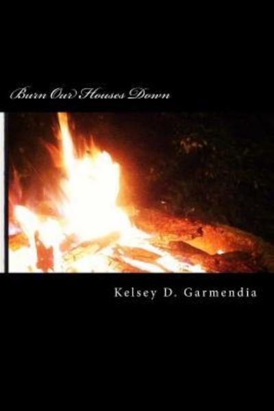 Cover for Kelsey D Garmendia · Burn Our Houses Down (Paperback Bog) (2012)