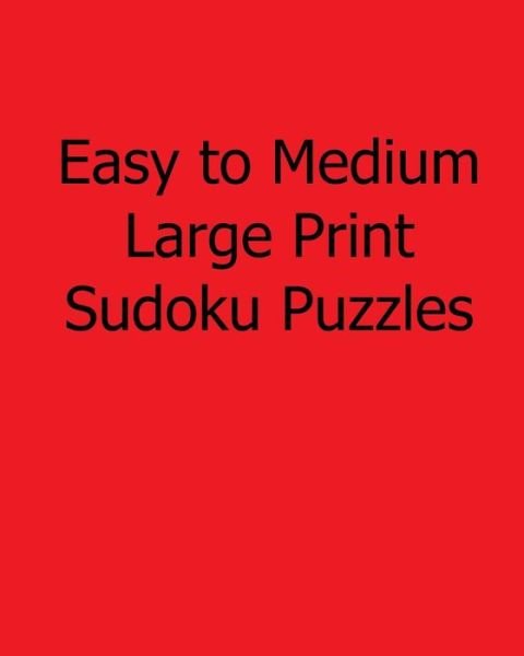 Cover for Colin Wright · Easy to Medium Large Print Sudoku Puzzles: Fun, Large Grid Sudoku Puzzles (Paperback Bog) [Act Lrg edition] (2013)
