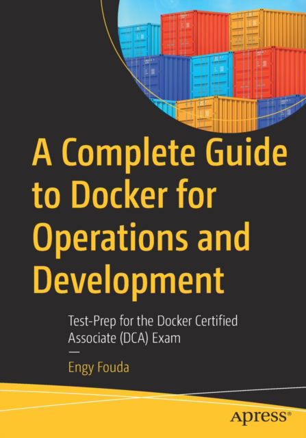 Cover for Engy Fouda · A Complete Guide to Docker for Operations and Development: Test-Prep for the Docker Certified Associate (DCA) Exam (Paperback Book) [1st edition] (2022)