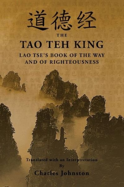 Tao Teh King: an Interpretation of Lao Tse's Book of the Way and of Righteousness - Lao Tse - Books - CreateSpace Independent Publishing Platf - 9781484869161 - April 30, 2013