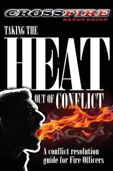 Randy T Keirn · Crossfire: Taking the Heat out of Conflict: a Conflict Resolution Guide for Fire Officers (Paperback Book) (2013)