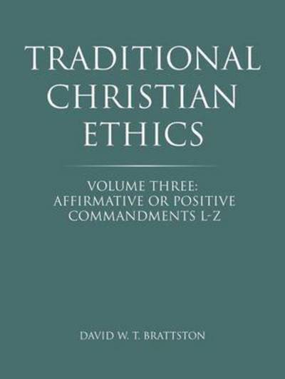 Cover for David W T Brattston · Traditional Christian Ethics: Volume Three: Affirmative or Positive Commandments L-z (Paperback Book) (2014)