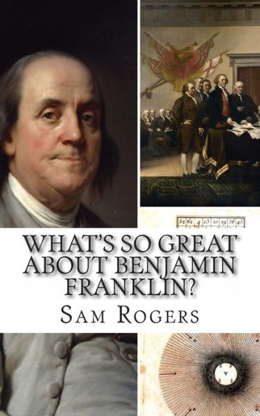 Cover for Sam Rogers · What's So Great About Benjamin Franklin?: a Biography of Benjamin Franklin Just for Kids! (Taschenbuch) (2014)