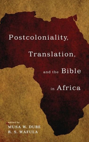 Postcoloniality, Translation, and the Bible in Africa - Musa W. Dube - Libros - Wipf & Stock Publishers - 9781498295161 - 14 de julio de 2017