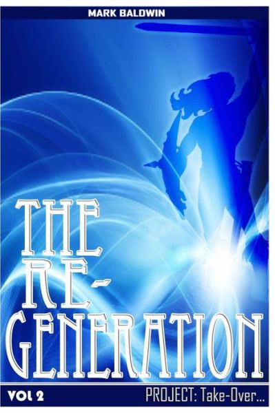 The Re-generation Vol.2: Project: Take over - Mark Baldwin - Books - Createspace - 9781502497161 - October 10, 2014