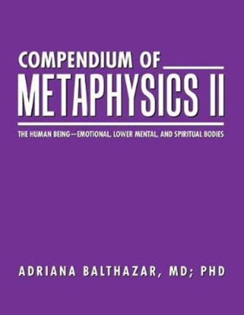 Cover for MD Phd Adriana Balthazar · Compendium of Metaphysics II : The Human Being-Emotional, Lower Mental, and Spiritual Bodies (Paperback Book) (2017)