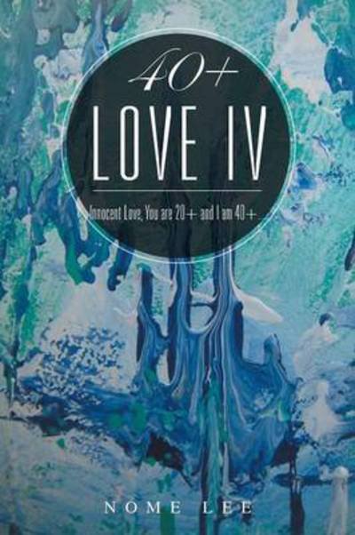 40+ Love Iv: Fresh Love, You Are 20+ and I Am 40+... - Nome Lee - Livros - Authorhouse - 9781504943161 - 8 de julho de 2015