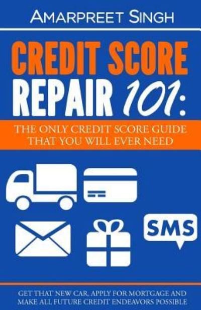 Cover for Amarpreet Singh · Credit Score Repair 101 : The only credit score guide that you will ever need. (Paperback Book) (2015)