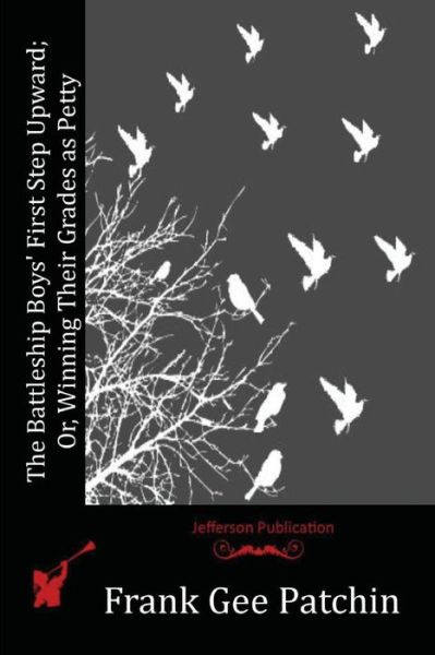 The Battleship Boys' First Step Upward; Or, Winning Their Grades As Petty - Frank Gee Patchin - Książki - Createspace - 9781516836161 - 10 sierpnia 2015