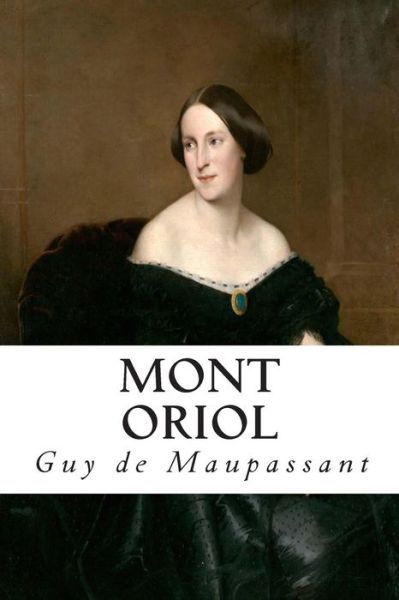 Mont Oriol - Guy De Maupassant - Books - Createspace - 9781516865161 - August 11, 2015