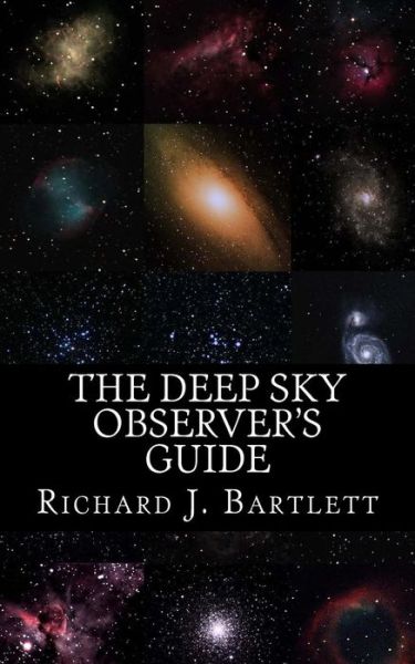 Cover for Richard J Bartlett · The Deep Sky Observer's Guide: Astronomical Observing Lists Detailing over 1,300 Night Sky Objects for Binoculars and Small Telescopes (Paperback Book) (2015)