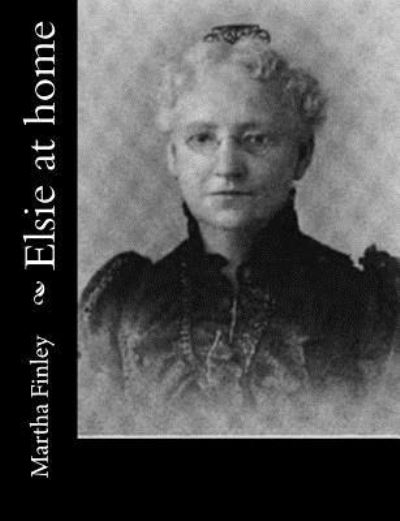 Elsie at home - Martha Finley - Książki - Createspace Independent Publishing Platf - 9781517701161 - 7 października 2015