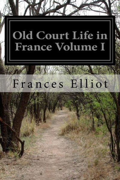 Cover for Frances Elliot · Old Court Life in France Volume I (Pocketbok) (2016)