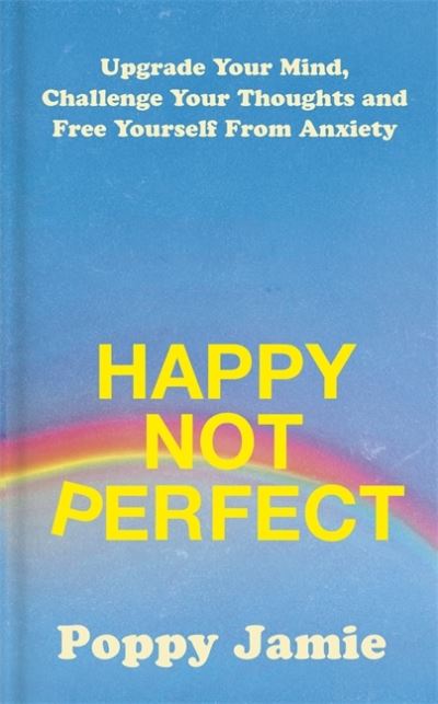 Cover for Poppy Jamie · Happy Not Perfect: Upgrade Your Mind, Challenge Your Thoughts and Free Yourself From Anxiety (Hardcover Book) (2021)