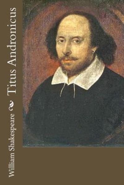 Titus Andronicus - William Shakespeare - Kirjat - Createspace Independent Publishing Platf - 9781530852161 - lauantai 2. huhtikuuta 2016