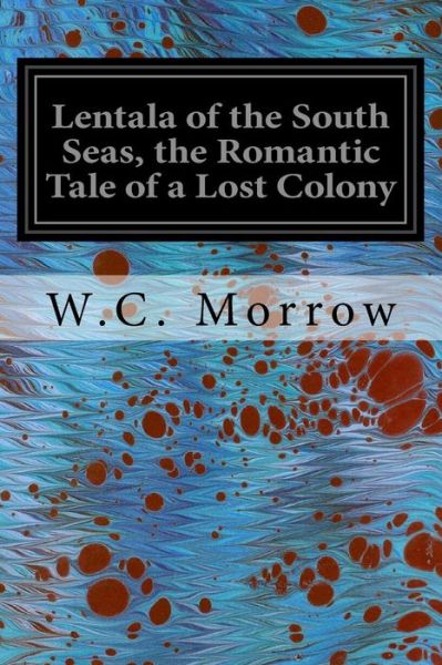 Cover for W C Morrow · Lentala of the South Seas, the Romantic Tale of a Lost Colony (Paperback Book) (2016)