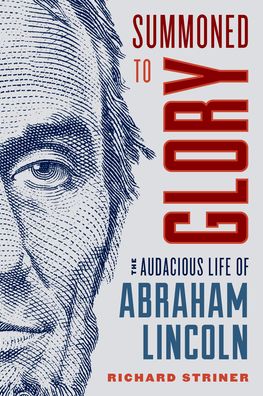 Cover for Richard Striner · Summoned to Glory: The Audacious Life of Abraham Lincoln (Hardcover Book) (2020)