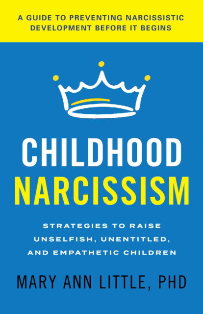 Cover for Little, PhD, Mary Ann · Childhood Narcissism: Strategies to Raise Unselfish, Unentitled, and Empathetic Children (Hardcover Book) (2023)