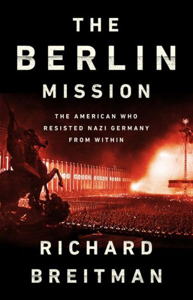 Cover for Richard Breitman · The Berlin Mission: The American Who Resisted Nazi Germany from Within (Inbunden Bok) (2019)