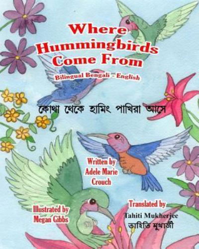 Where Hummingbirds Come From Bilingual Bengali English - Adele Marie Crouch - Bücher - Createspace Independent Publishing Platf - 9781542617161 - 17. Januar 2017