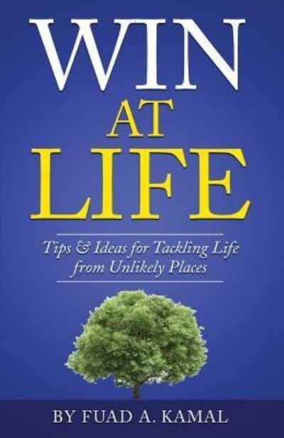 Win At Life : Tips & Ideas for Tackling Life from Unlikely Places - Fuad A. Kamal - Boeken - Kamal Publications - 9781592360161 - 15 oktober 2016