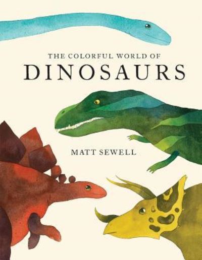 Colorful World of Dinosaurs (Watercolor Illutrations and Fun Facts about 46 Dinosaurs) - Matt Sewell - Books - Princeton Architectural Press - 9781616897161 - October 9, 2018