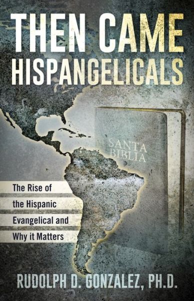 Cover for Dr. Rudolph D Gonzalez · Then Came Hispangelicals: The Rise of the Hispanic Evangelical and Why It Matters (Paperback Book) (2019)