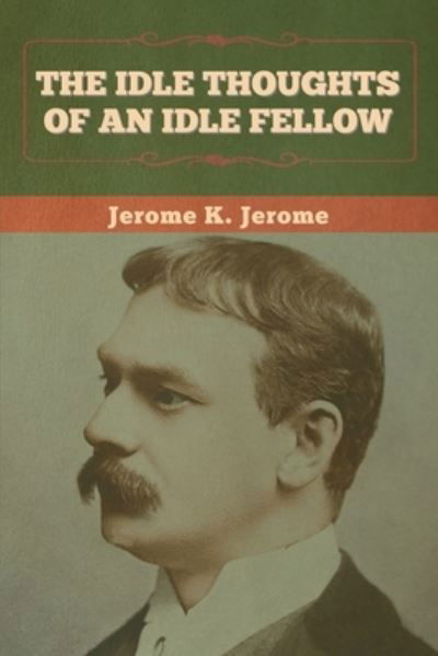 The Idle Thoughts of an Idle Fellow - Jerome K Jerome - Boeken - Bibliotech Press - 9781636374161 - 11 november 2022