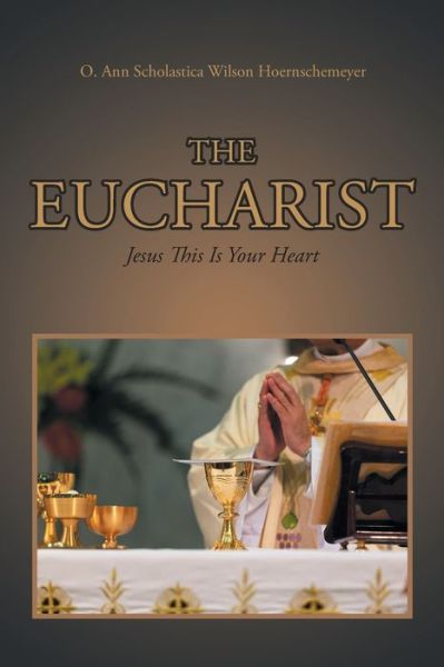 Eucharist - O. Ann Scholastica Wils Hoernschemeyer - Books - Covenant Books - 9781638859161 - August 12, 2022