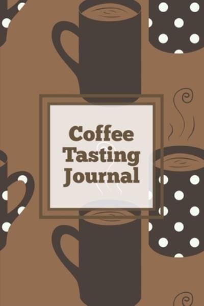 Cover for Amy Newton · Coffee Tasting Journal: Log Coffee Roasts, Keep Track, Record &amp; Rate Different Varieties, Coffee Lovers Gift, Notes, Coffee Drinkers Notebook, Book (Paperback Book) (2020)
