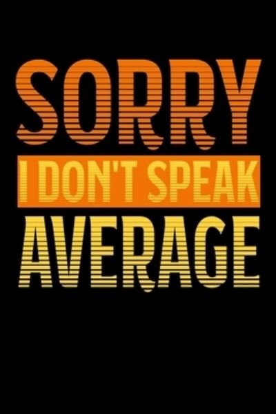 Sorry - I Don't Speak Average - Tobddesigns Publishing - Bücher - Independently Published - 9781674077161 - 10. Dezember 2019