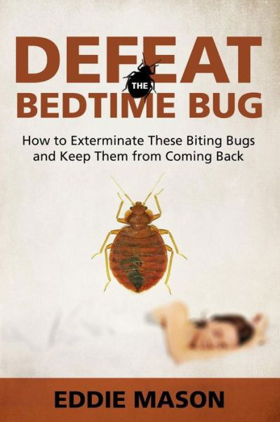 Cover for Eddie Mason · Defeat the Bedtime Bug: How to Exterminate These Biting Bugs and Keep Them from Coming Back (Paperback Book) (2015)