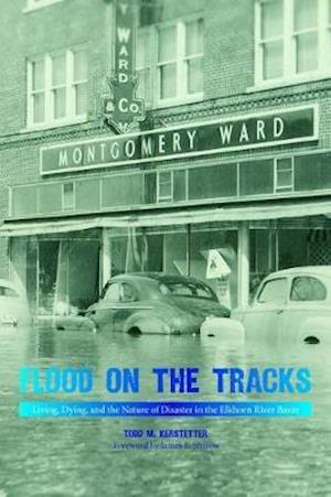 Cover for Todd M. Kerstetter · Flood on the Tracks: Living, Dying, and the Nature of Disaster in the Elkhorn River Basin (Hardcover Book) (2019)