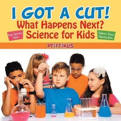 Cover for Pfiffikus · I Got a Cut! What Happens Next? Science for Kids - Body Chemistry Edition - Children's Clinical Chemistry Books (Pocketbok) (2016)