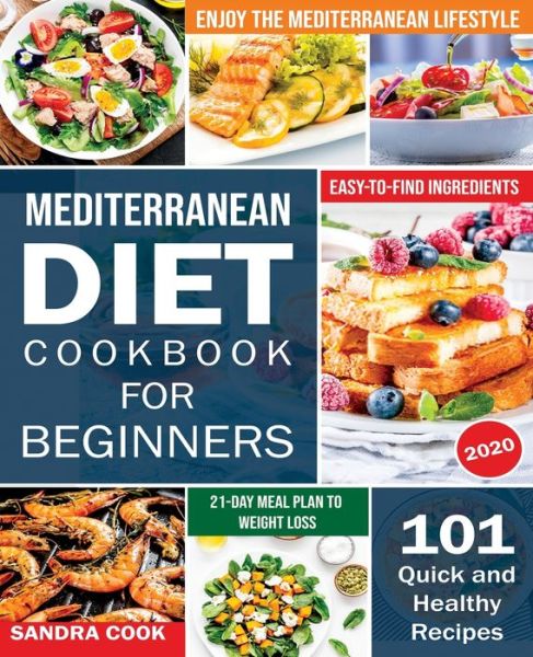 Cover for Sandra Cook · Mediterranean Diet For Beginners: 101 Quick and Healthy Recipes with Easy-to-Find Ingredients to Enjoy The Mediterranean Lifestyle (21-Day Meal Plan to Weight Loss) - The Mediterranean Method (Paperback Book) (2020)