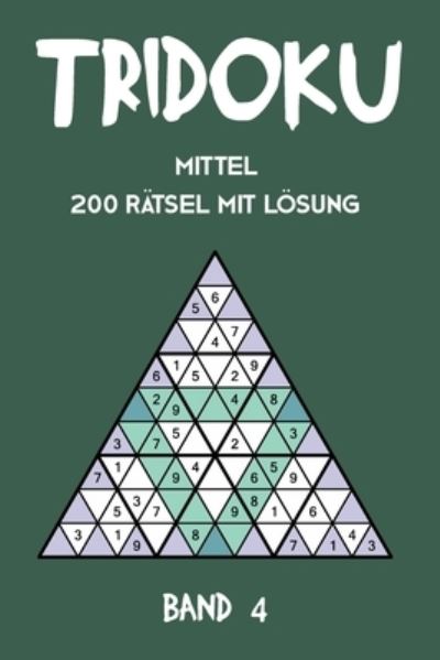 Tridoku Mittel 200 Ratsel Mit Loesung Band 4 - Tewebook Tridoku - Books - Independently Published - 9781709449161 - November 18, 2019