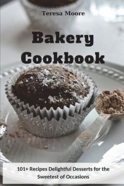 Bakery Cookbook - Teresa Moore - Bücher - Independently Published - 9781717794161 - 16. Juli 2018