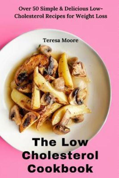 The Low Cholesterol Cookbook - Teresa Moore - Książki - Amazon Digital Services LLC - Kdp Print  - 9781720044161 - 3 września 2018