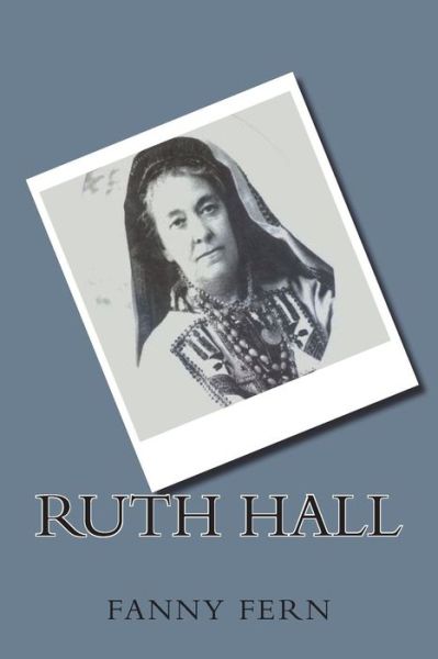 Ruth Hall - Fanny Fern - Kirjat - Createspace Independent Publishing Platf - 9781721274161 - lauantai 23. kesäkuuta 2018