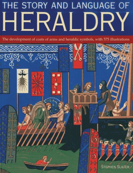 The Story and Language of Heraldry: The Development of Coats of Arms and Heraldic Symbols, with 575 Illustrations - Stephen Slater - Livros - Anness Publishing - 9781780192161 - 1 de dezembro de 2012