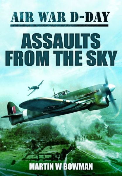 Air War D-Day Volume 2: Assaults from the Sky - Martin Bowman - Books - Pen & Sword Books Ltd - 9781781591161 - April 19, 2013