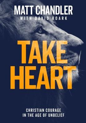 Cover for Matt Chandler · Take Heart: Christian Courage in the Age of Unbelief (Paperback Book) (2018)