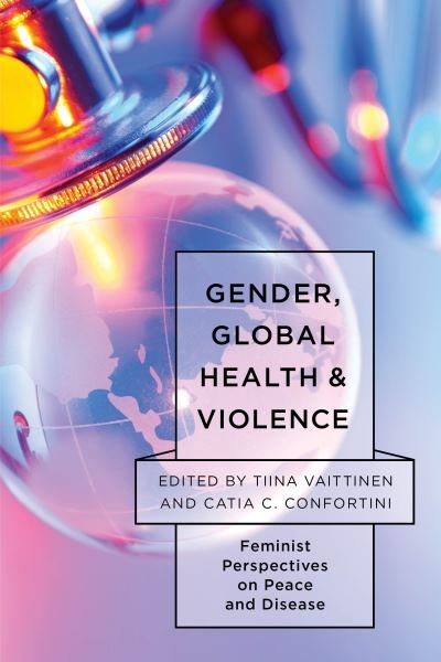 Cover for Tiina Vaittinen · Gender, Global Health, and Violence: Feminist Perspectives on Peace and Disease (Hardcover bog) (2019)
