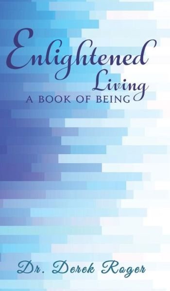 Enlightened Living: A Book Of Being - Dr. Derek Roger - Kirjat - Austin Macauley Publishers - 9781788480161 - perjantai 31. toukokuuta 2019