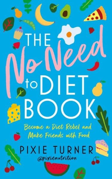 Cover for Pixie Turner · The No Need To Diet Book: Become a Diet Rebel and Make Friends with Food (Taschenbuch) (2020)